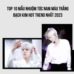top 10 mẫu nhuộm tóc nam màu trắng bạch kim hot trend nhất 2023